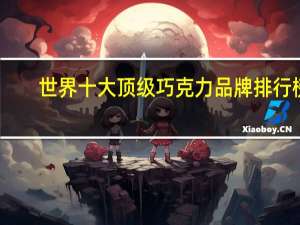 世界十大顶级巧克力品牌排行榜