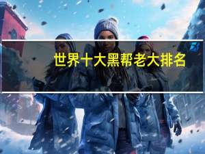 世界十大黑帮老大排名