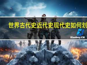 世界古代史近代史现代史如何划分