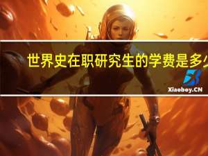 世界史在职研究生的学费是多少