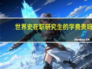 世界史在职研究生的学费贵吗