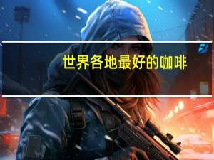 世界各地最好的咖啡...求排名