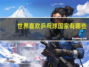 世界喜欢乒乓球国家有哪些