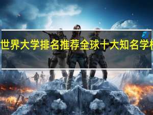 世界大学排名推荐 全球十大知名学校排名