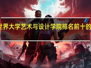 世界大学艺术与设计学院排名前十的有哪些