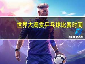 世界大满贯乒乓球比赛时间