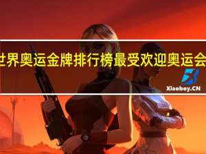世界奥运金牌排行榜 最受欢迎奥运会排行榜