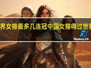 世界女排最多几连冠 中国女排得过世界冠军吗