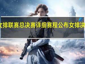 世界女排联赛总决赛详细赛程公布 女排决赛赛程安排