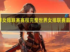 世界女排联赛赛程完整 世界女排联赛最新赛程表