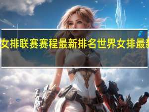世界女排联赛赛程最新排名 世界女排最新排名出炉