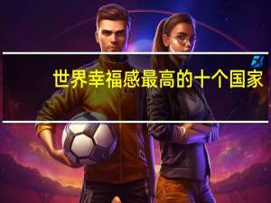 世界幸福感最高的十个国家