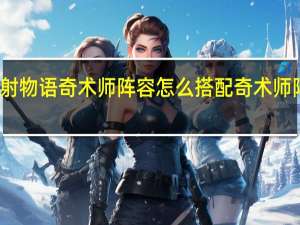 世界弹射物语奇术师阵容怎么搭配 奇术师阵容搭配推荐