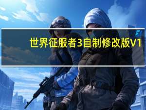 世界征服者3自制修改版 V1.1.2 免费PC版（世界征服者3自制修改版 V1.1.2 免费PC版功能简介）