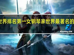 世界排名第一女钢琴家 世界最著名的钢琴家