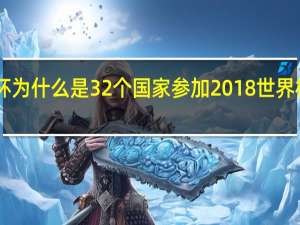 世界杯为什么是32个国家参加 2018世界杯32支球队