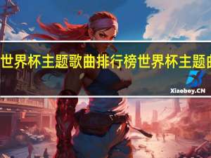 世界杯主题歌曲排行榜 世界杯主题曲排名