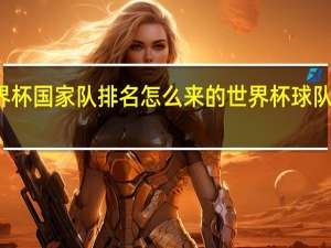世界杯国家队排名怎么来的 世界杯球队世界排名