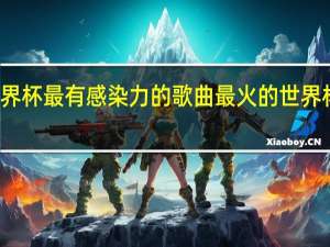 世界杯最有感染力的歌曲 最火的世界杯主题曲
