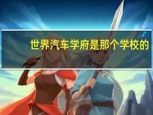 世界汽车学府是那个学校的