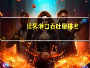 世界港口吞吐量排名