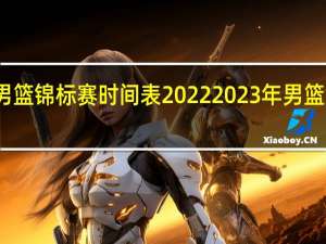 世界男篮锦标赛时间表2022 2023年男篮世预赛赛程
