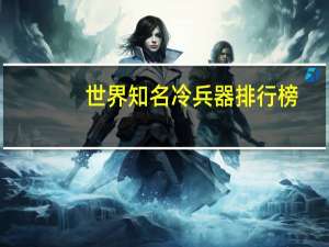 世界知名冷兵器排行榜