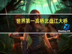 世界第一高桥北盘江大桥