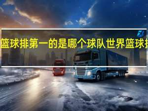 世界篮球排第一的是哪个球队 世界篮球排名前十名