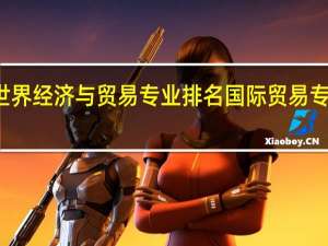 世界经济与贸易专业排名 国际贸易专业排名