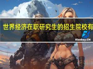 世界经济在职研究生的招生院校有哪些
