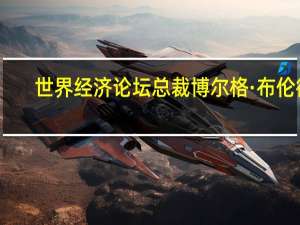 世界经济论坛总裁博尔格·布伦德：很多地方可再生能源比化石燃料更便宜 中国功不可没