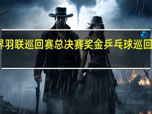 世界羽联巡回赛总决赛奖金 乒乓球巡回赛总决赛