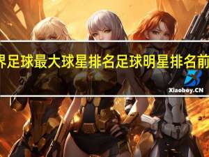 世界足球最大球星排名 足球明星排名前十名号码