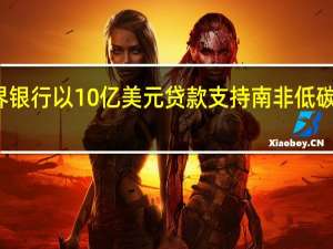 世界银行以10亿美元贷款支持南非低碳转型计划