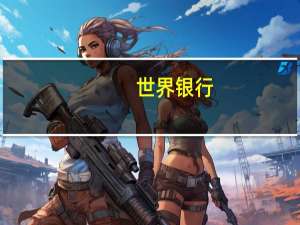 世界银行：能源转型的重点必须放在10-12个国家身上