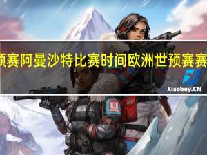 世预赛阿曼沙特比赛时间 欧洲世预赛赛程时间表