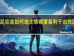 世预赛12强赛国足应该如何选主场哪里最利于出线 国足12强出线形势分析