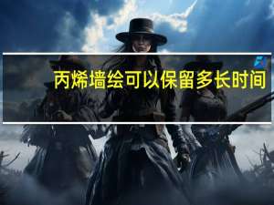 丙烯墙绘可以保留多长时间（丙烯墙绘可以保持多久）
