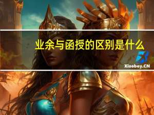 业余与函授的区别是什么