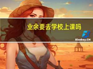 业余要去学校上课吗