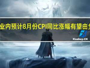 业内预计8月份CPI同比涨幅有望由负转正