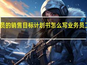 业务员的销售目标计划书怎么写 业务员工作计划表