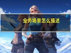业务场景怎么描述