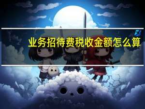 业务招待费税收金额怎么算