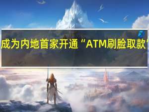 东亚中国成为内地首家开通“ATM刷脸取款”功能的外资行