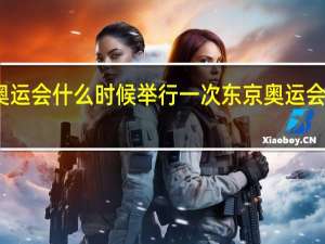 东京奥运会什么时候举行一次 东京奥运会几几年举行