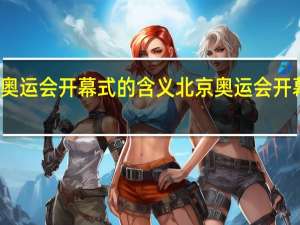 东京奥运会开幕式的含义 北京奥运会开幕式的意义