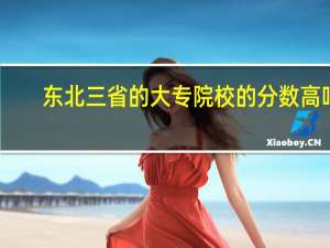 东北三省的大专院校的分数高吗