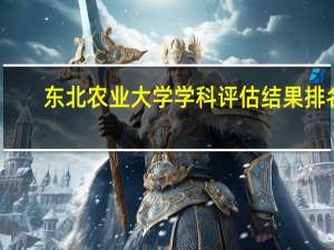 东北农业大学学科评估结果排名